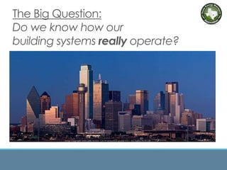 The Big Question:
Do we know how our
building systems really operate?
 