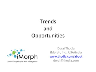 Trends and Opportunities Dorai Thodla iMorph, Inc., USA/India www.thodla.com/about [email_address] 