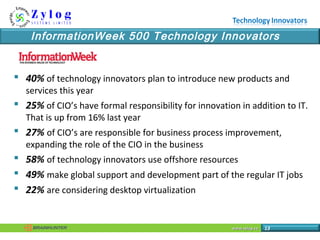 www.zylog.cawww.zylog.ca 13
InformationWeek 500 Technology Innovators
 40% of technology innovators plan to introduce new...