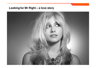 Looking for Mr Right – a love story

Moral – there’s a lot of info out there
 