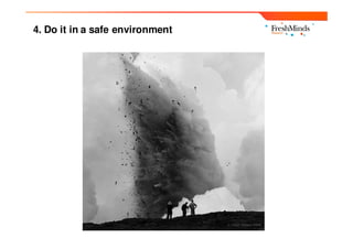 4. Do it in a safe environment
 