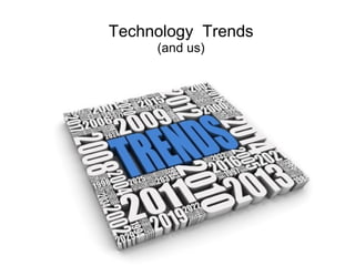 Technology Trends
     (and us)
 