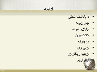 ادامه 
• د یاداشت تختی 
• چارټون 
• ډایګرامون 
• کسلکسسیون 
• موډلون 
• ټی وی 
• ټیپ ریکارډر 
• ایکواریم 
 