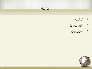 ادامه 
• تراریم 
• کسپیوټران 
• انټرنیټ 
 