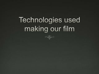 Technologies used making our film 