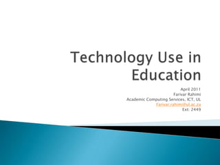 Technology Use in Education April 2011 Farivar Rahimi Academic Computing Services, ICT, UL Farivar.rahimi@ul.ac.za Ext: 2449 
