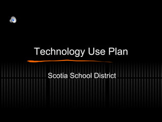 Technology Use Plan Scotia School District 