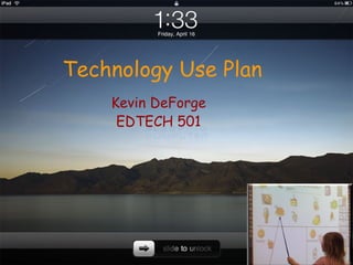 Technology Use Plan Kevin DeForge EDTECH 501 