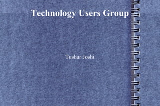 Technology Users Group Tushar Joshi 