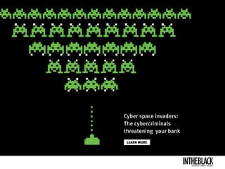 LEARN MORE
Cyber space invaders:
The cybercriminals
threatening your bank
LEADERSHIP .STRATEGY . BUSINESS