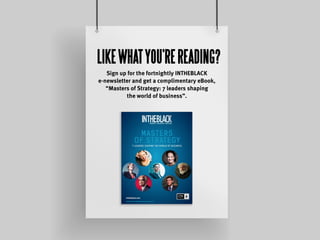 Sign up for the fortnightly INTHEBLACK
e-newsletter and get a complimentary eBook,
“Masters of Strategy: 7 leaders shaping
the world of business”.
LIKEWHATYOU’REREADING?