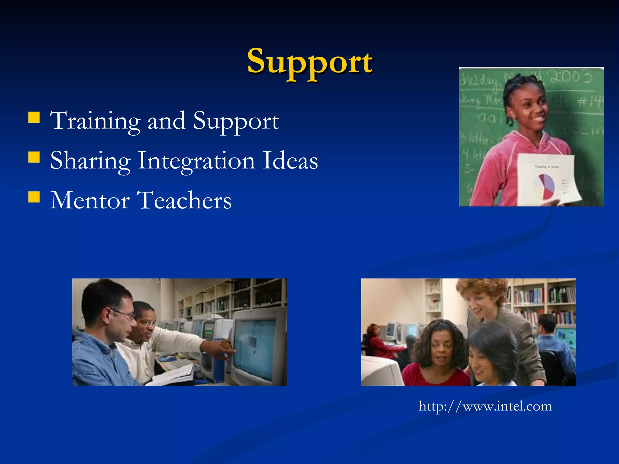 Support
Training and Support
Sharing Integration Ideas
Mentor Teachers
http://www.intel.com