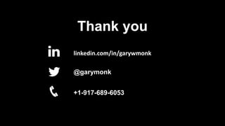 Thank you
@garymonk
+1-917-689-6053
linkedin.com/in/garywmonk
 