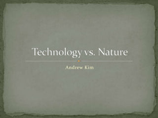 Andrew Kim Technology vs. Nature 
