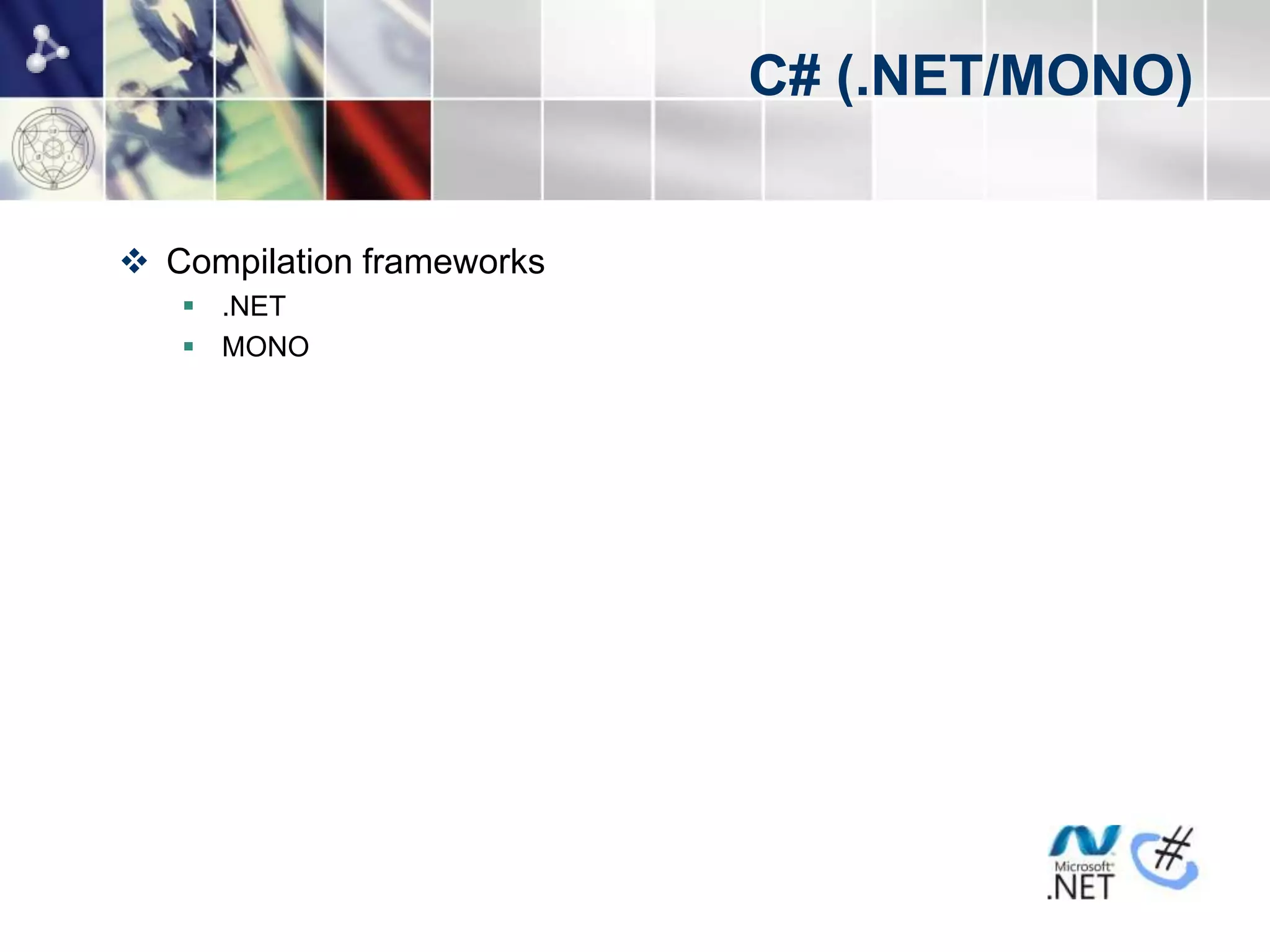 C# (.NET/MONO)


 Compilation frameworks
    .NET
    MONO
 