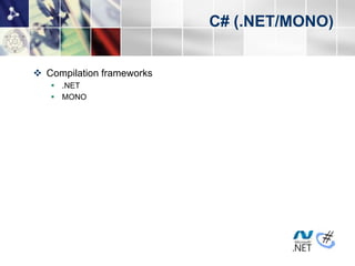 C# (.NET/MONO)


 Compilation frameworks
    .NET
    MONO
 