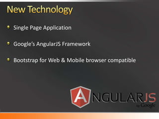 Single Page Application
Google’s AngularJS Framework
Bootstrap for Web & Mobile browser compatible
 