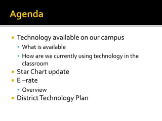 AgendaTechnology available on our campusWhat is availableHow are we currently using technology in the classroomStar Chart updateE –rateOverviewDistrict Technology Plan
