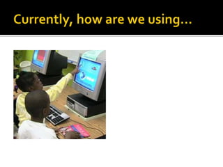 Currently, how are we using…