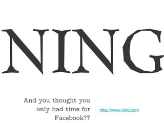 And you thought you only had time for Facebook?? http://www.ning.com   