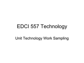 EDCI 557 Technology Unit Technology Work Sampling 