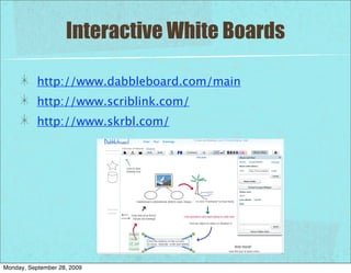 Interactive White Boards

           http://www.dabbleboard.com/main
           http://www.scriblink.com/
           http://www.skrbl.com/




Monday, September 28, 2009
 