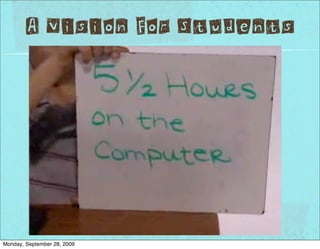 A Vision For Students




Monday, September 28, 2009
 