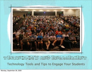 Technology and Engagement
       Technology Tools and Tips to Engage Your Students
Monday, September 28, 2009
 