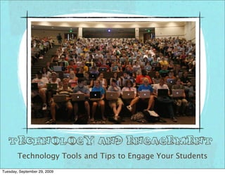 Technology and Engagement
        Technology Tools and Tips to Engage Your Students
Tuesday, September 29, 2009
 