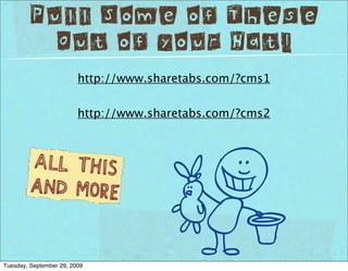 Pull Some of These
          Out of your Hat!
                         http://www.sharetabs.com/?cms1


                         http://www.sharetabs.com/?cms2




Tuesday, September 29, 2009
 