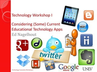 Technology Workshop I

Considering (Some) Current
Educational Technology Apps
Ed Nagelhout




Technology Committee Workshop I
 