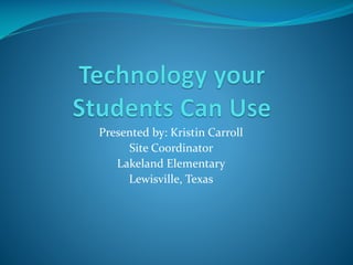 Presented by: Kristin Carroll
Site Coordinator
Lakeland Elementary
Lewisville, Texas
 