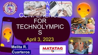 VIRTUAL
PLANNING
CONFERENCE
FOR
TECHNOLYMPIC
S
April 3, 2023
Melita R.
Cuarteros
 