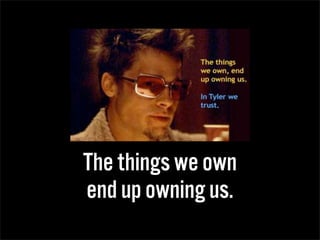 The things we own
end up owning us.
 