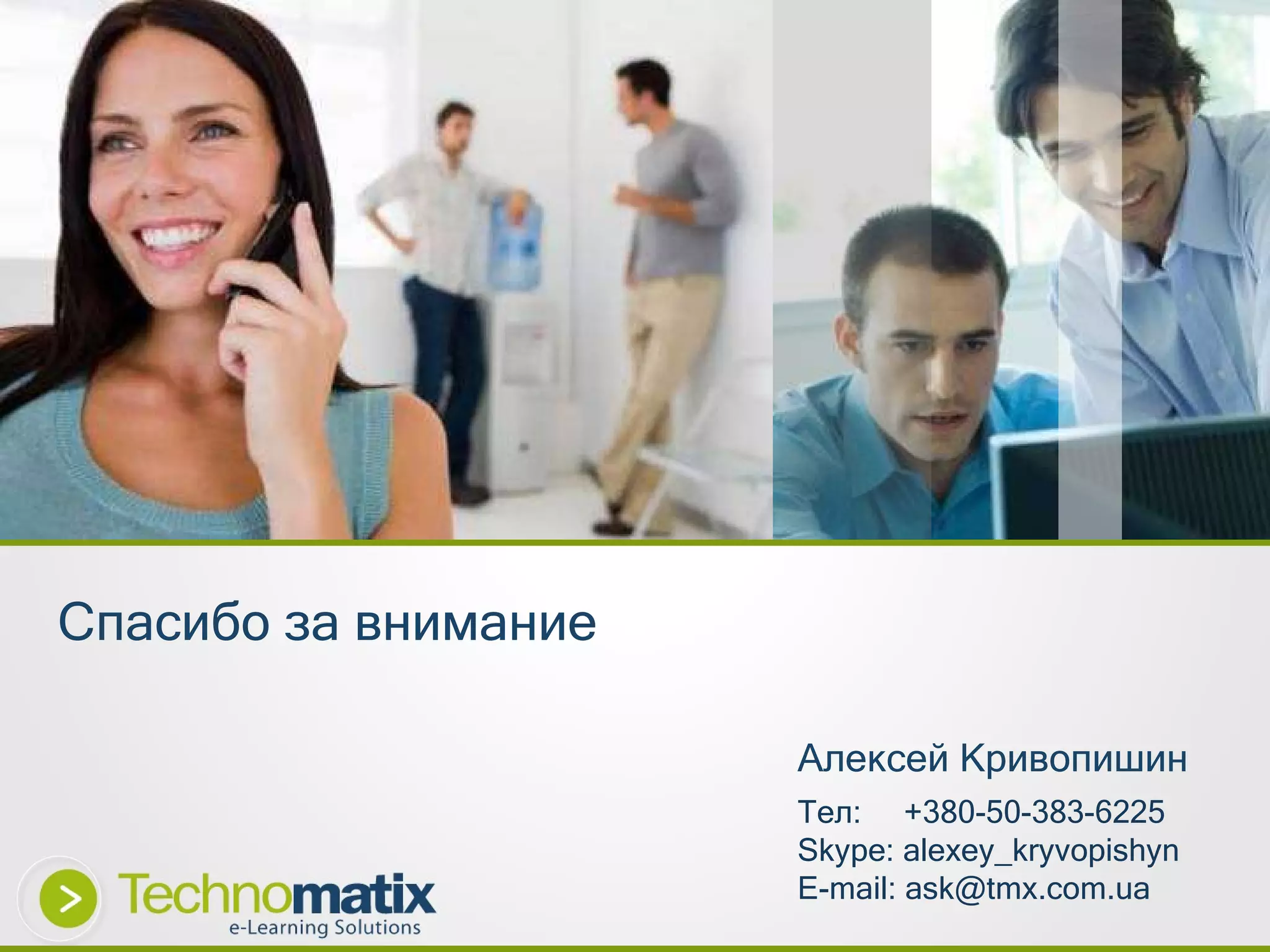 Спасибо за внимание Тел :  +380 - 50 -383-6225 Skype: alexey_kryvopishyn E-mail: ask@tmx.com.ua Алексей Кривопишин 