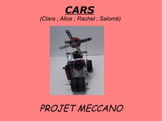 CARS
(Clara ; Alice ; Rachel ; Salomé)




PROJET MECCANO
 