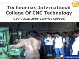 Technomixs International
College Of CNC Technology
(ISO 9001& 2008 Certified College)
 