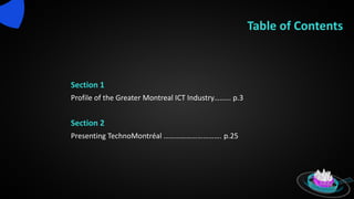 Table of Contents
Section 1
Profile of the Greater Montreal ICT Industry……… p.3
Section 2
Presenting TechnoMontréal …………………………. p.25
2
 