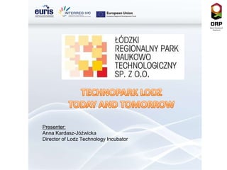 Presenter: Anna Kardasz-Jóźwicka Director of Lodz Technology Incubator 
