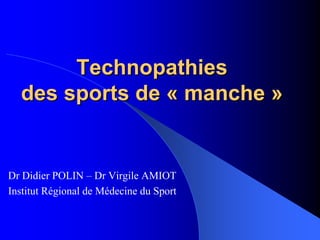 TechnopathiesTechnopathies
des sports dedes sports de «« manchemanche »»
Dr Didier POLIN – Dr Virgile AMIOT
Institut Régional de Médecine du Sport
 