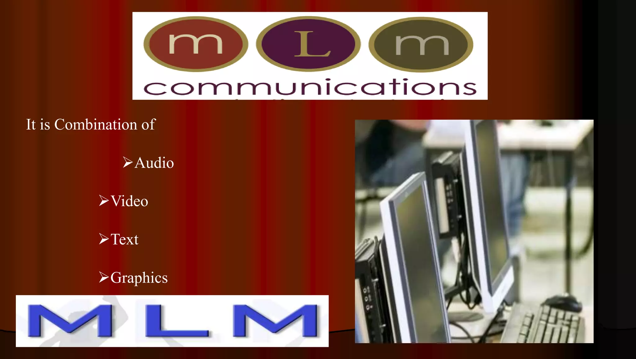 It is Combination of
Audio
Video
Text
Graphics
 