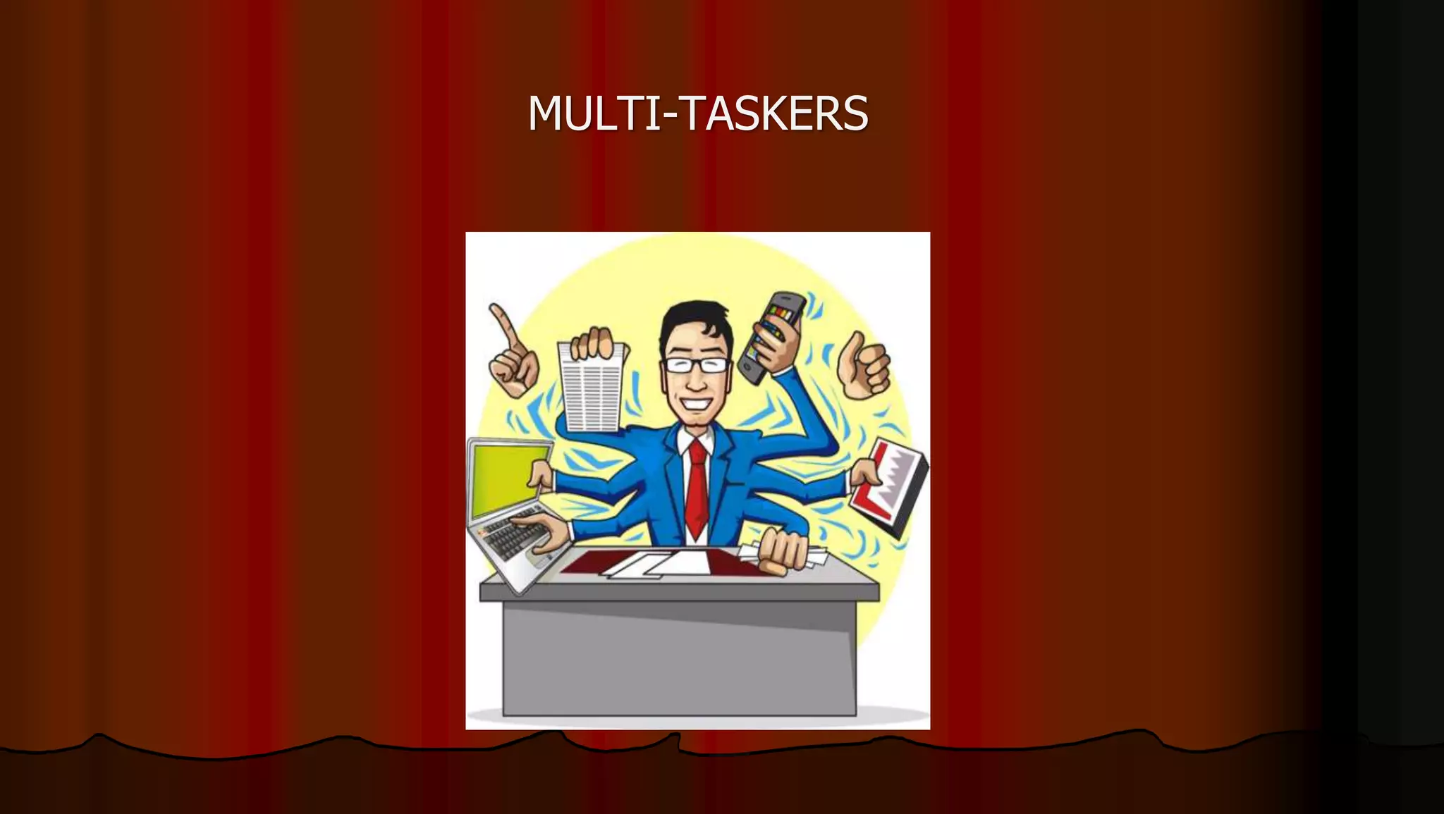 MULTI-TASKERS
 