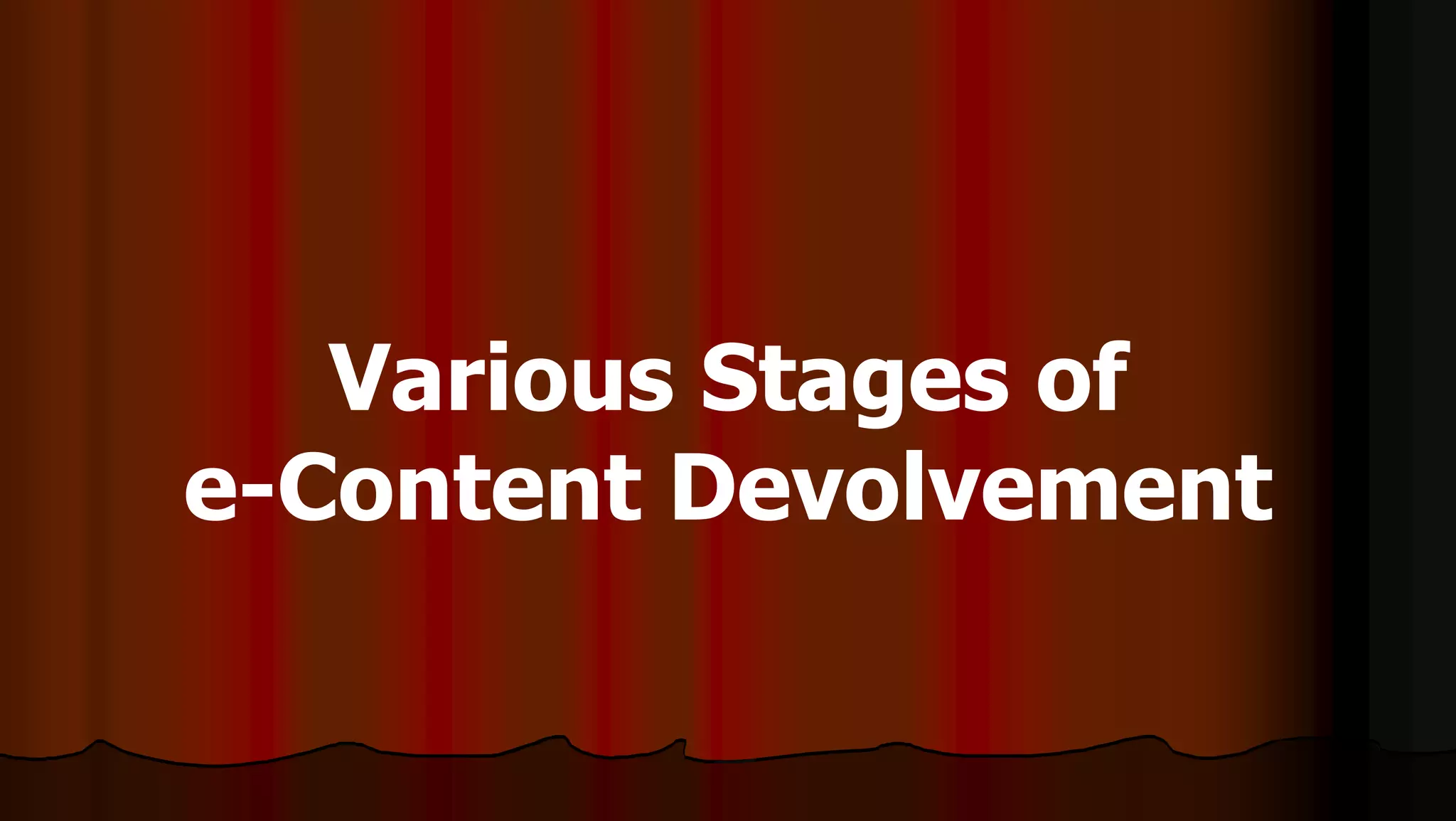 Various Stages of
e-Content Devolvement
 