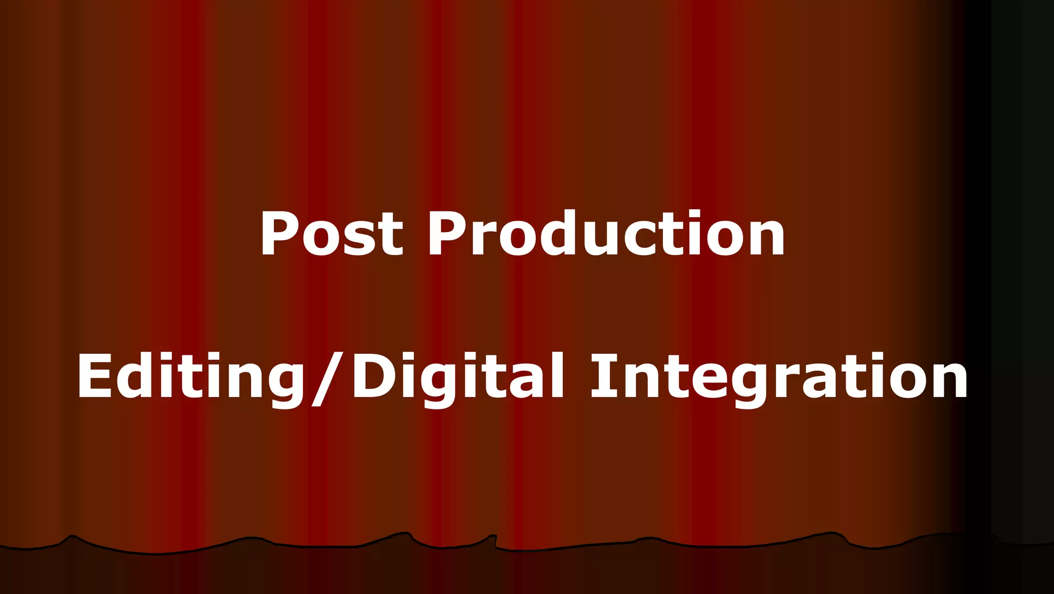 Post Production
Editing/Digital Integration
 