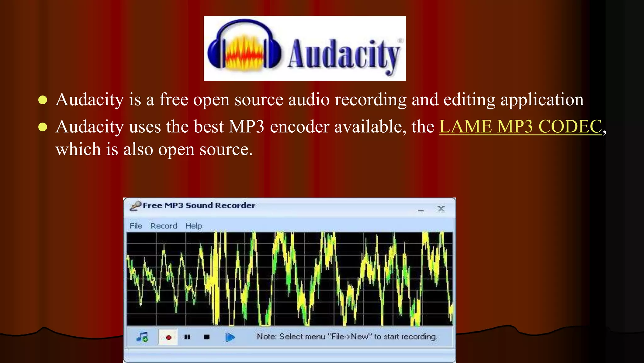  Audacity is a free open source audio recording and editing application
 Audacity uses the best MP3 encoder available, the LAME MP3 CODEC,
which is also open source.
 