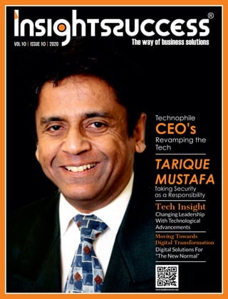 Technophile
CEO's
Revamping the
Tech
TARIQUE
MUSTAFATaking Security
as a Responsibility
10 10
Tech Insight
Changing Leadership
With Technological
Advancements
Moving Towards
Digital Transformation
Digital Solutions For
"The New Normal”
 