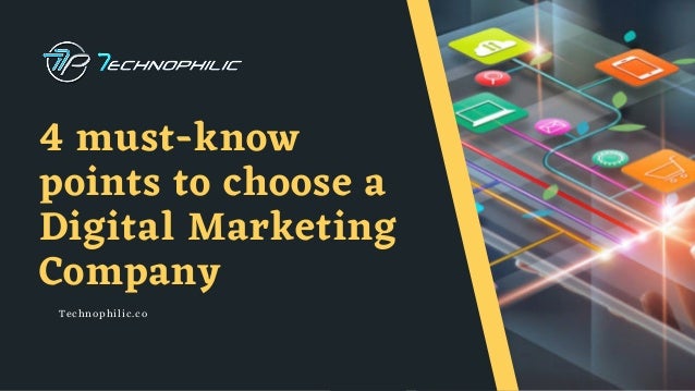 4 must-know
points to choose a
Digital Marketing
Company
Technophilic.co
 