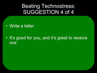 Beating Technostress: SUGGESTION 4 of 4 Write a letter It’s good for you, and it’s great to receive one 
