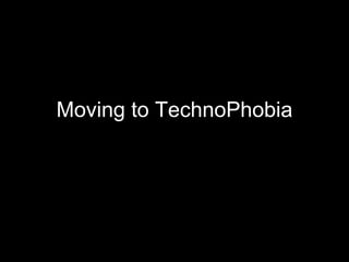 Moving to TechnoPhobia 