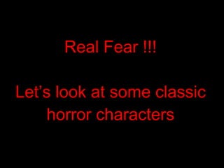 Real Fear !!! Let’s look at some classic horror characters 